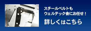 スチールベルトも溶接屋・ウィルテック舎にお任せ！詳しくはこちら