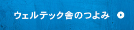 ウェルテック舎のつよみ